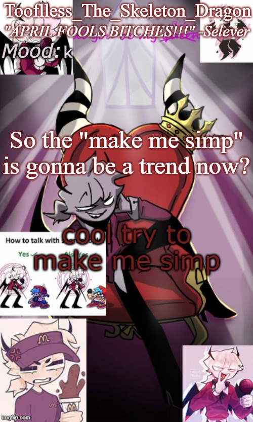 Sassy fucker | k; So the "make me simp" is gonna be a trend now? cool try to make me simp | image tagged in tooflless/skids selever temp | made w/ Imgflip meme maker