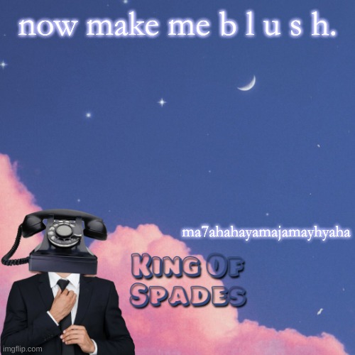 now make me b l u s h. ma7ahahayamajamayhyaha | made w/ Imgflip meme maker