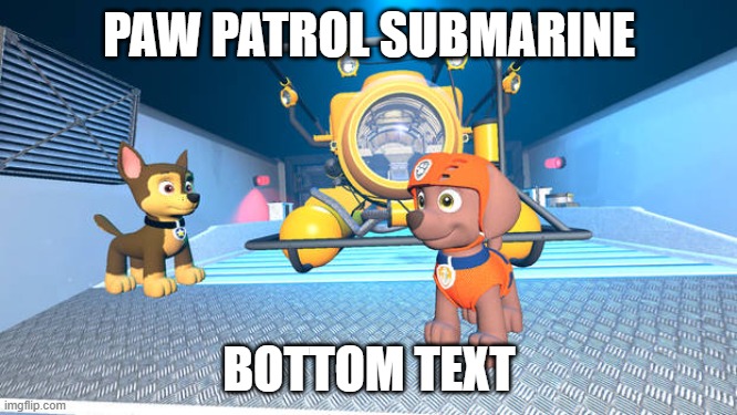 paw patrol submarine (Garry's mod) |  PAW PATROL SUBMARINE; BOTTOM TEXT | image tagged in paw patrol,submarine,garry's mod | made w/ Imgflip meme maker