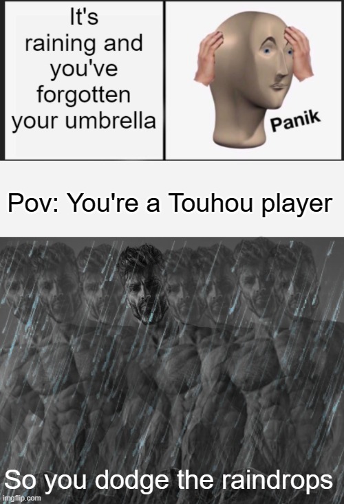 Chad on Impossible difficulty mode |  Pov: You're a Touhou player; So you dodge the raindrops | image tagged in giga chad,touhou,panik kalm panik,memes | made w/ Imgflip meme maker