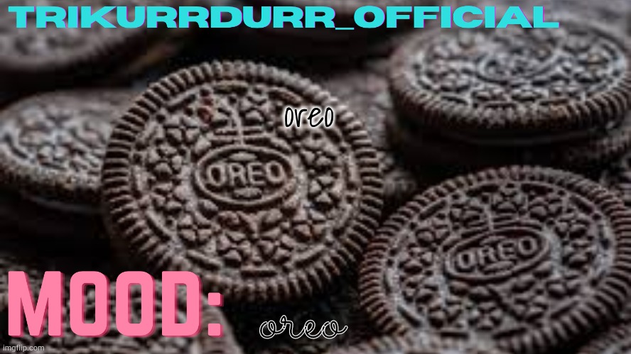 oreo | oreo; oreo | image tagged in trikurrdurr_officials temp | made w/ Imgflip meme maker