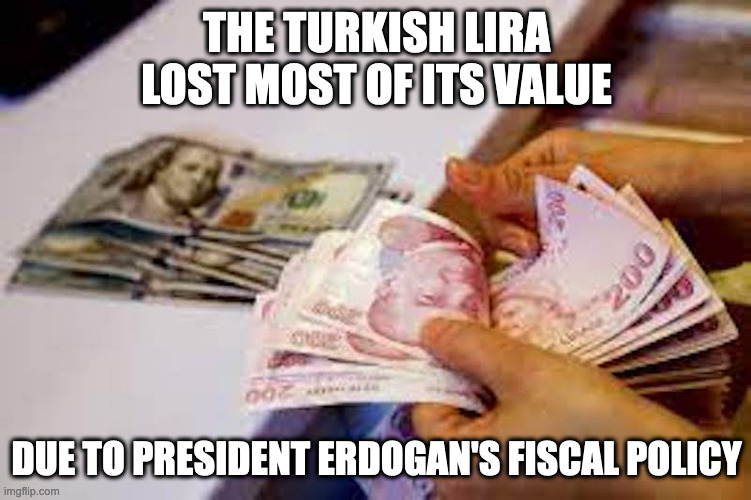 Turkish Lira | THE TURKISH LIRA LOST MOST OF ITS VALUE; DUE TO PRESIDENT ERDOGAN'S FISCAL POLICY | image tagged in money,currency,politics,memes | made w/ Imgflip meme maker