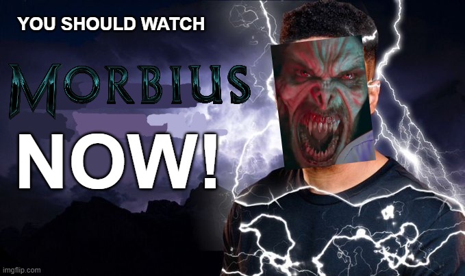 I unironically liked it #MorbiusSweep | YOU SHOULD WATCH; NOW! | image tagged in you should kill yourself now,morbius | made w/ Imgflip meme maker