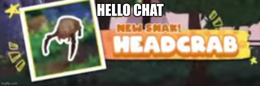 headcrab | HELLO CHAT | image tagged in headcrab | made w/ Imgflip meme maker