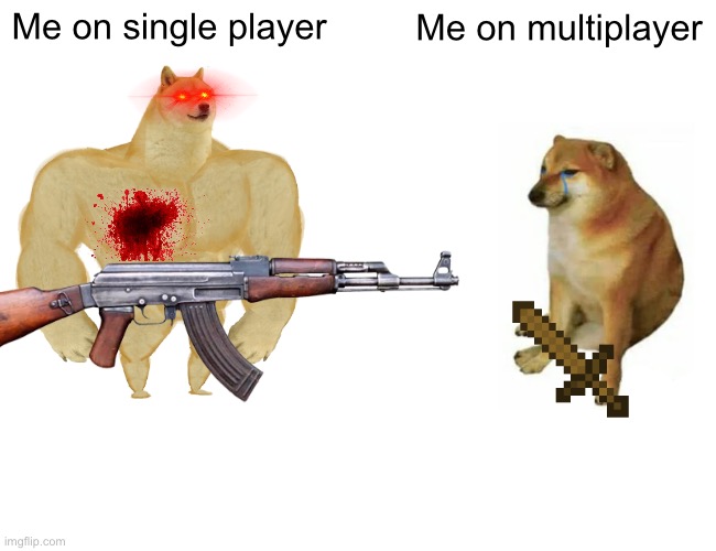 No title | Me on single player; Me on multiplayer | image tagged in gaming,multiplayer,buff doge vs cheems | made w/ Imgflip meme maker