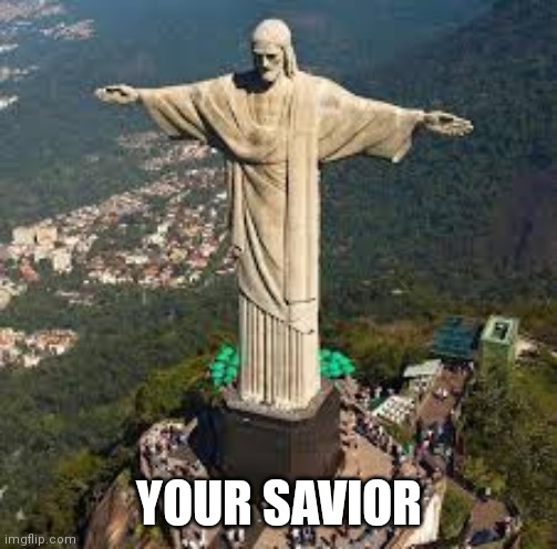 T posing jesus | YOUR SAVIOR | image tagged in t posing jesus | made w/ Imgflip meme maker
