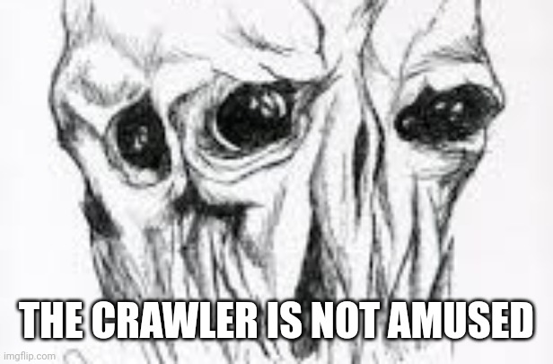 THE CRAWLER IS NOT AMUSED | made w/ Imgflip meme maker