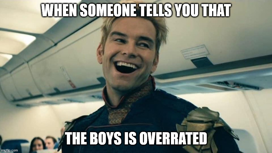 Their idiot brain is definitely getting effed by stupid | WHEN SOMEONE TELLS YOU THAT; THE BOYS IS OVERRATED | image tagged in homelander crazy laugh | made w/ Imgflip meme maker