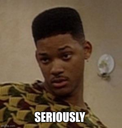 say what | SERIOUSLY | image tagged in say what | made w/ Imgflip meme maker