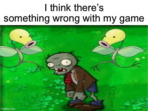 These are some funny looking peashooters | I think there’s something wrong with my game | image tagged in memes,gaming,pokemon,plants vs zombies | made w/ Imgflip meme maker