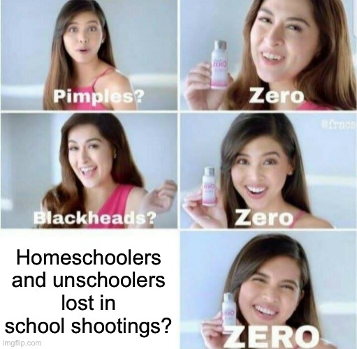 If it saves one life | Homeschoolers and unschoolers lost in school shootings? | image tagged in pimples zero | made w/ Imgflip meme maker