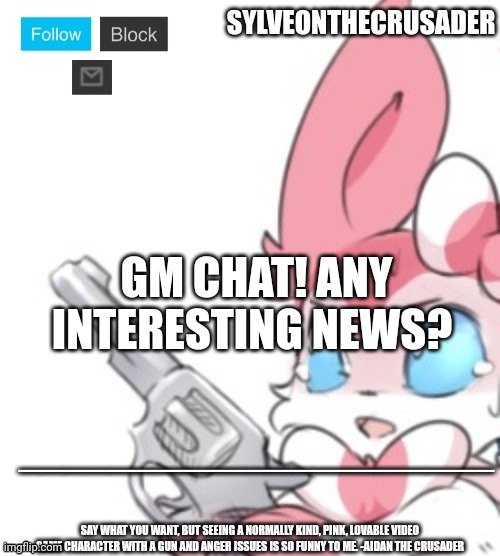 Sylveonthecrusader announcement template | GM CHAT! ANY INTERESTING NEWS? | image tagged in sylveonthecrusader announcement template | made w/ Imgflip meme maker