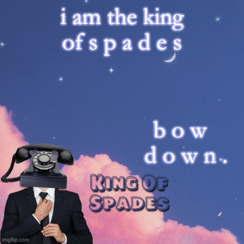 i am the king of s p a d e s; b o w   d o w n . | made w/ Imgflip meme maker