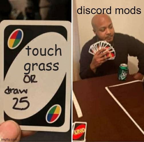 UNO Draw 25 Cards Meme | discord mods; touch grass | image tagged in memes,uno draw 25 cards | made w/ Imgflip meme maker