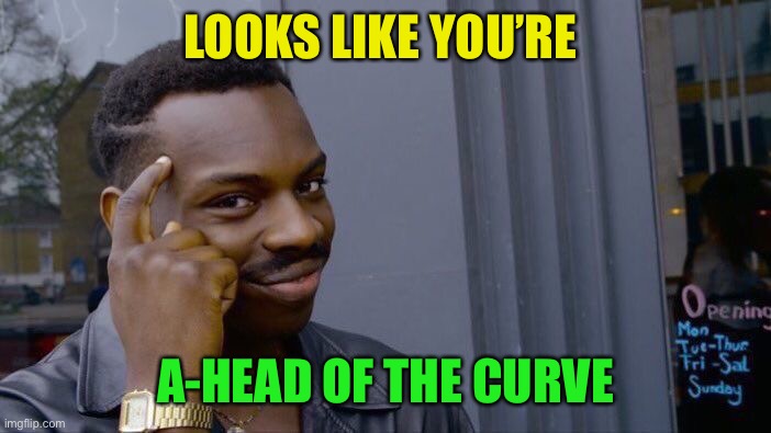 Roll Safe Think About It Meme | LOOKS LIKE YOU’RE A-HEAD OF THE CURVE | image tagged in memes,roll safe think about it | made w/ Imgflip meme maker