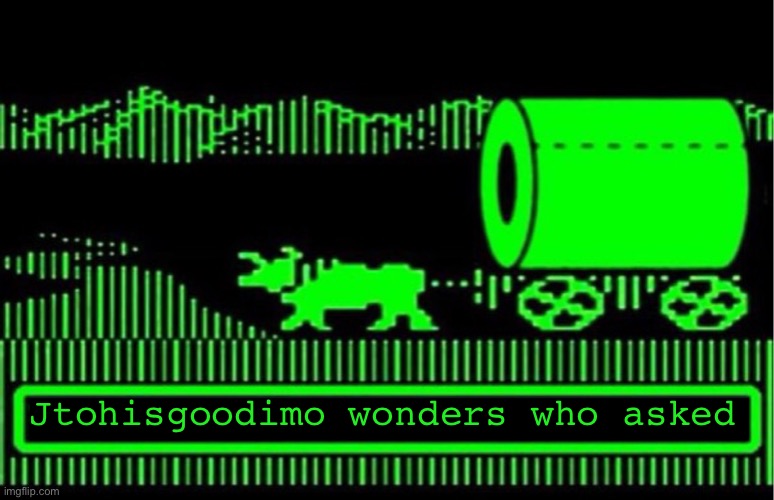 You have died of coronavirus | Jtohisgoodimo wonders who asked | image tagged in you have died of coronavirus | made w/ Imgflip meme maker