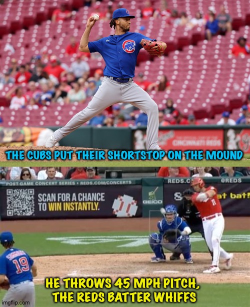 The Highlight Reel | THE CUBS PUT THEIR SHORTSTOP ON THE MOUND; HE THROWS 45 MPH PITCH, 
THE REDS BATTER WHIFFS | image tagged in cubs and reds | made w/ Imgflip meme maker