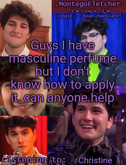 Trans guy problems | Guys I have masculine perfume but I don't know how to apply it, can anyone help; Christine | image tagged in gjon my love | made w/ Imgflip meme maker