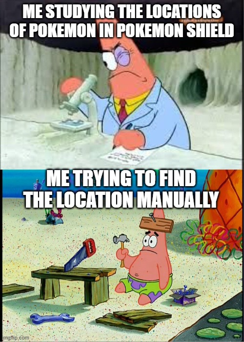 PAtrick, Smart Dumb | ME STUDYING THE LOCATIONS OF POKEMON IN POKEMON SHIELD; ME TRYING TO FIND THE LOCATION MANUALLY | image tagged in patrick smart dumb | made w/ Imgflip meme maker