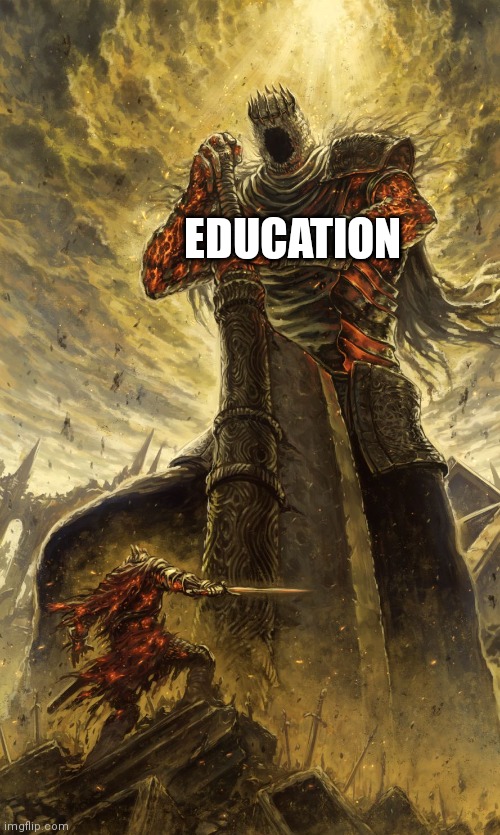 Yhorm Dark Souls | EDUCATION | image tagged in yhorm dark souls | made w/ Imgflip meme maker