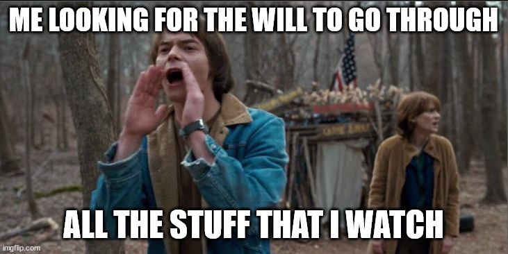 Still haven't found it | ME LOOKING FOR THE WILL TO GO THROUGH; ALL THE STUFF THAT I WATCH | image tagged in will stranger things | made w/ Imgflip meme maker