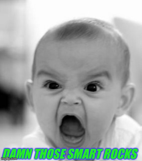 Angry Baby Meme | DAMN THOSE SMART ROCKS | image tagged in memes,angry baby | made w/ Imgflip meme maker