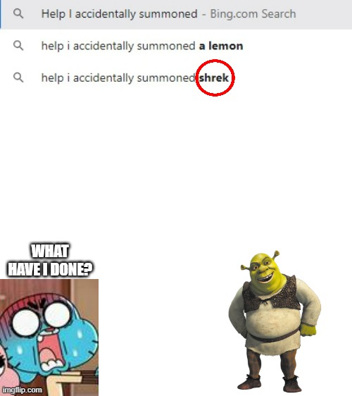 Help I accidentally summoned Shrek |  WHAT HAVE I DONE? | image tagged in blank white template,the amazing world of gumball,shrek,crossover | made w/ Imgflip meme maker
