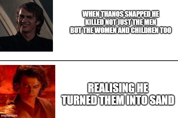 " I don't like sand , its course and rough and irritating and it gets everywhere." | WHEN THANOS SNAPPED HE KILLED NOT JUST THE MEN BUT THE WOMEN AND CHILDREN TOO; REALISING HE TURNED THEM INTO SAND | image tagged in anakin skywalker,star wars | made w/ Imgflip meme maker