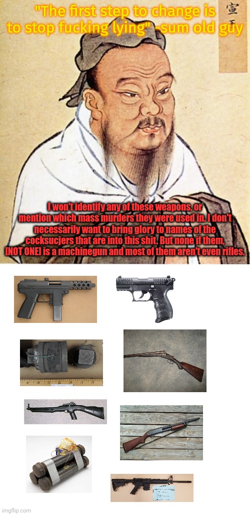 "The first step to change is to stop fucking lying" -sum old guy I won't identify any of these weapons, or mention which mass murders they w | image tagged in dope chinese wise man,memes,blank transparent square | made w/ Imgflip meme maker