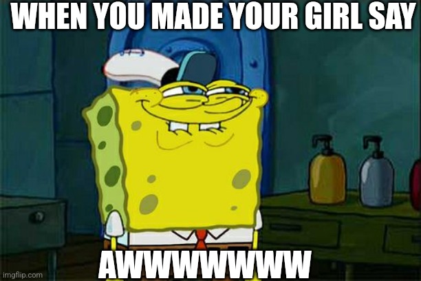 Don't You Squidward | WHEN YOU MADE YOUR GIRL SAY; AWWWWWWW | image tagged in memes,don't you squidward,gf,spongebob,aww | made w/ Imgflip meme maker
