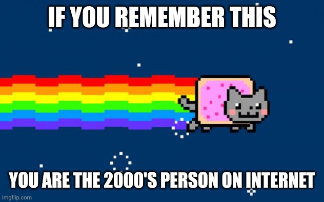 nostalgic :( |  IF YOU REMEMBER THIS; YOU ARE THE 2000'S PERSON ON INTERNET | image tagged in nyan cat,nya nya nya,memes | made w/ Imgflip meme maker