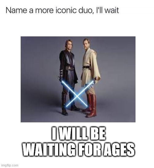 I WILL BE WAITING FOR AGES | image tagged in star wars | made w/ Imgflip meme maker