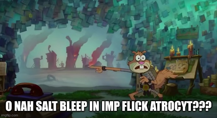 O NAH SALT BLEEP IN IMP FLICK ATROCYT??? | made w/ Imgflip meme maker