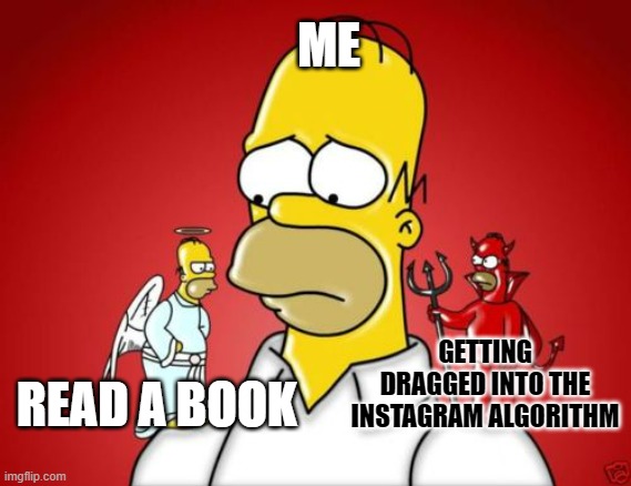 Struggle is real | ME; READ A BOOK; GETTING DRAGGED INTO THE INSTAGRAM ALGORITHM | image tagged in homer simpson angel devil,reading,instagram,the struggle is real | made w/ Imgflip meme maker