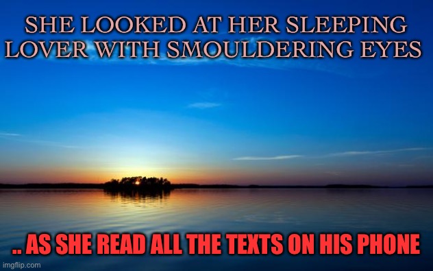 Modern love | SHE LOOKED AT HER SLEEPING LOVER WITH SMOULDERING EYES; .. AS SHE READ ALL THE TEXTS ON HIS PHONE | image tagged in inspirational quote,men cheating,privacy,i bet he's thinking about other women,modern problems | made w/ Imgflip meme maker