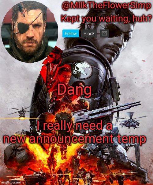 Milk but he's Big Boss | Dang; I really need a new announcement temp | image tagged in milk but he's big boss | made w/ Imgflip meme maker