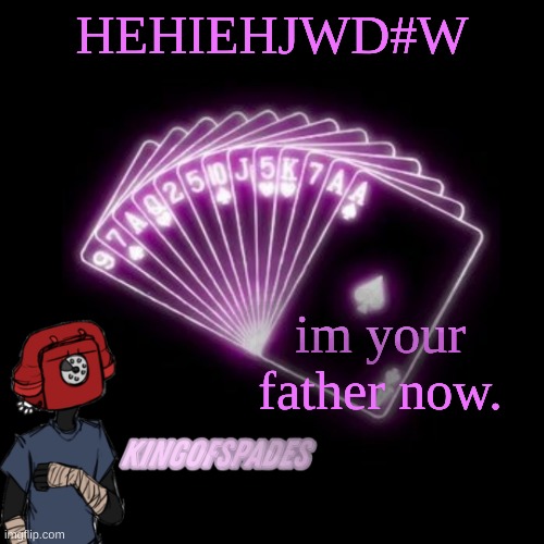 . | HEHIEHJWD#W; im your father now. | made w/ Imgflip meme maker