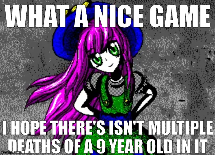WHAT A NICE GAME; I HOPE THERE'S ISN'T MULTIPLE DEATHS OF A 9 YEAR OLD IN IT | made w/ Imgflip meme maker