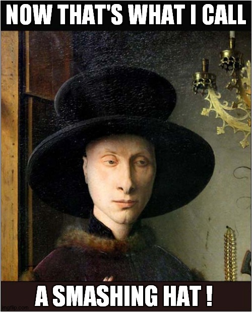 Painted by Jan Van Eyck  1434 | NOW THAT'S WHAT I CALL; A SMASHING HAT ! | image tagged in fun,now thats what i call,smashing hat,old master | made w/ Imgflip meme maker