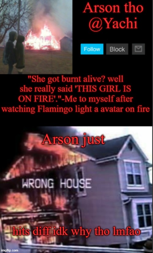 Yachi's arson temp | Arson just; hits diff idk why tho lmfao | image tagged in yachi's arson temp | made w/ Imgflip meme maker