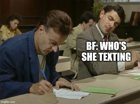 Mr bean copying | BF: WHO'S SHE TEXTING | image tagged in mr bean copying,texting,couples | made w/ Imgflip meme maker