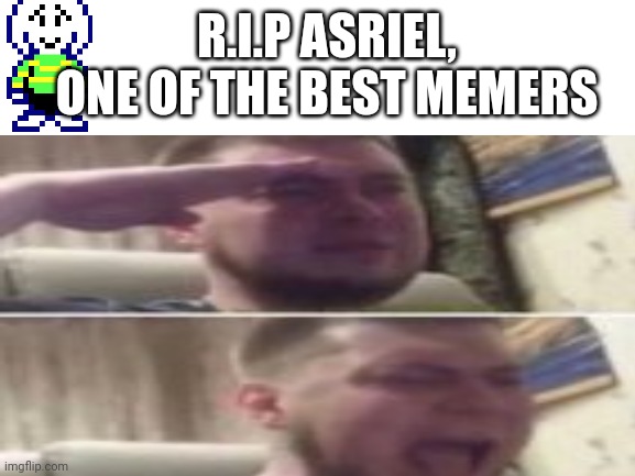 Rip asriel | R.I.P ASRIEL, ONE OF THE BEST MEMERS | image tagged in asriel | made w/ Imgflip meme maker