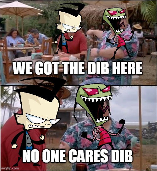 see dib | WE GOT THE DIB HERE; NO ONE CARES DIB | image tagged in memes,see nobody cares | made w/ Imgflip meme maker