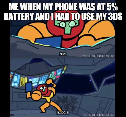 im using my 3ds rn, you can tell by the quality of the image | ME WHEN MY PHONE WAS AT 5% BATTERY AND I HAD TO USE MY 3DS | image tagged in samus no | made w/ Imgflip meme maker