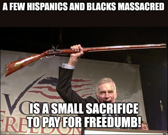 NRA | A FEW HISPANICS AND BLACKS MASSACRED; IS A SMALL SACRIFICE TO PAY FOR FREEDUMB! | image tagged in conservatives,mass shooting,republican,democrat,gun control,nra | made w/ Imgflip meme maker