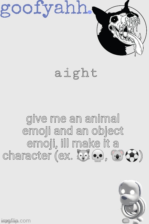 skulldog shenanigans (ty kenneth) | aight; give me an animal emoji and an object emoji, ill make it a character (ex. 🐺💀, 🐨⚽) | image tagged in skulldog shenanigans ty kenneth | made w/ Imgflip meme maker