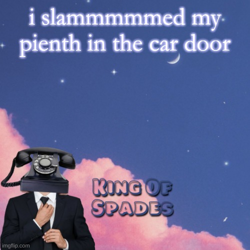 i slammmmmed my pienth in the car door | made w/ Imgflip meme maker