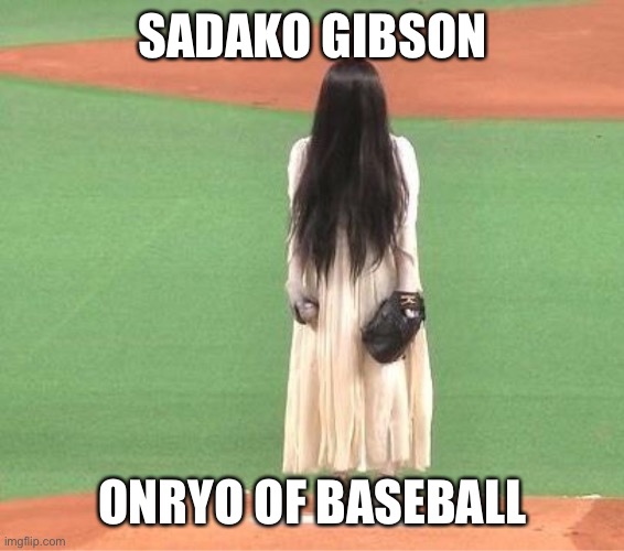 Onryo | SADAKO GIBSON; ONRYO OF BASEBALL | image tagged in onryo | made w/ Imgflip meme maker