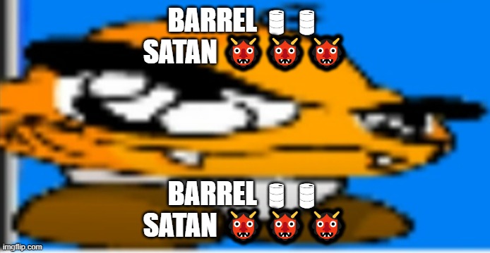 BARREL ?? SATAN ??? | BARREL 🛢🛢
SATAN 👹👹👹; BARREL 🛢🛢
SATAN 👹👹👹 | image tagged in goompa | made w/ Imgflip meme maker