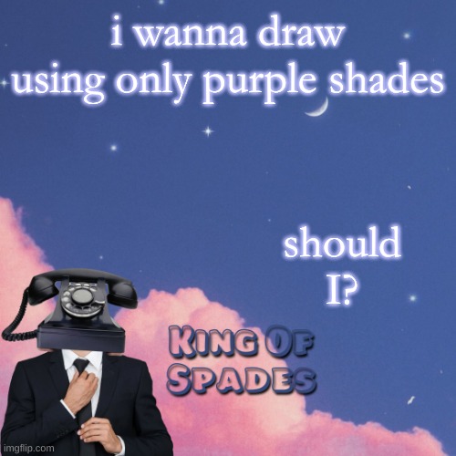 i wanna draw using only purple shades; should I? | made w/ Imgflip meme maker